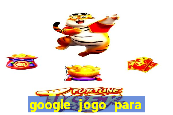 google jogo para ganhar dinheiro